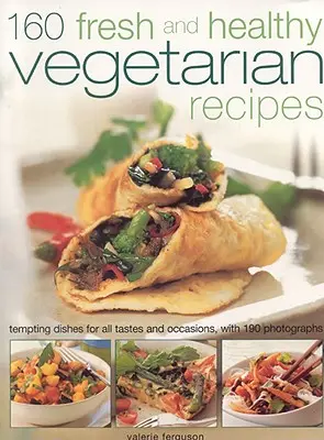 160 recettes végétariennes fraîches et saines : Des plats alléchants pour tous les goûts et toutes les occasions, avec 190 photographies - 160 Fresh and Healthy Vegetarian Recipes: Tempting Dishes for All Tastes and Occasions, with 190 Photographs