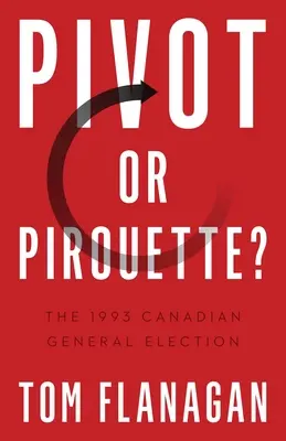 Pivot ou pirouette&nbsp;? Les élections générales canadiennes de 1993 - Pivot or Pirouette?: The 1993 Canadian General Election