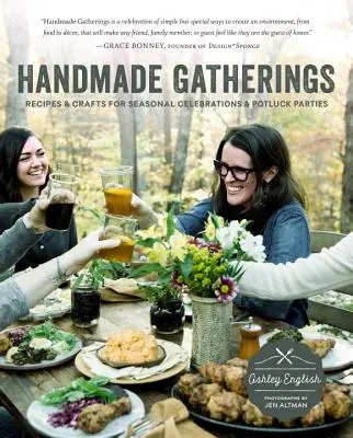 Handmade Gatherings : Recettes et artisanat pour les célébrations saisonnières et les fêtes populaires - Handmade Gatherings: Recipes and Crafts for Seasonal Celebrations and Potluck Parties