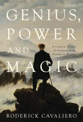 Génie, pouvoir et magie : une histoire culturelle de l'Allemagne de Goethe à Wagner - Genius, Power and Magic: A Cultural History of Germany from Goethe to Wagner