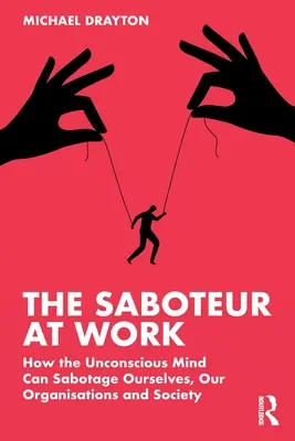 Le saboteur au travail : comment l'inconscient peut saboter notre personne, notre organisation et la société - The Saboteur at Work: How the Unconscious Mind Can Sabotage Ourselves, Our Organisations and Society