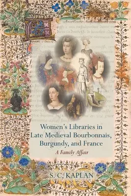 Bibliothèques féminines dans le Bourbonnais, en Bourgogne et en France à la fin du Moyen Âge - Women's Libraries in Late Medieval Bourbonnais, Burgundy, and France