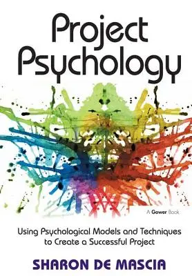 Psychologie de projet : Utiliser des modèles et des techniques psychologiques pour créer un projet réussi - Project Psychology: Using Psychological Models and Techniques to Create a Successful Project