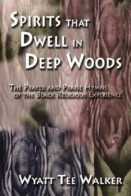 Les esprits qui habitent les bois profonds : Les hymnes de prière et de louange de l'expérience religieuse noire - Spirits That Dwell in Deep Woods: The Prayer and Praise Hymns of the Black Religious Experience