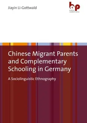 Les parents migrants chinois et l'enseignement complémentaire en Allemagne : Une ethnographie sociolinguistique - Chinese Migrant Parents and Complementary Schooling in Germany: A Sociolinguistic Ethnography