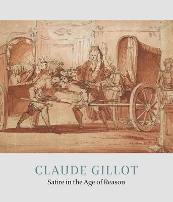 Claude Gillot : La satire à l'âge de raison - Claude Gillot: Satire in the Age of Reason