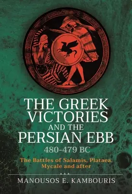 Les victoires grecques et le reflux perse 480-479 av. J.-C. : les batailles de Salamine, Plataea, Mycale et après - The Greek Victories and the Persian Ebb 480-479 BC: The Battles of Salamis, Plataea, Mycale and After