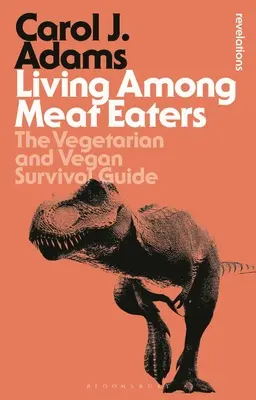 Vivre parmi les mangeurs de viande : Le guide de survie des végétariens et des végétaliens - Living Among Meat Eaters: The Vegetarian and Vegan Survival Guide