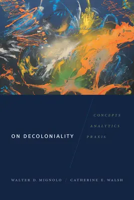 Sur la décolonialité : Concepts, analyse, pratique - On Decoloniality: Concepts, Analytics, Praxis