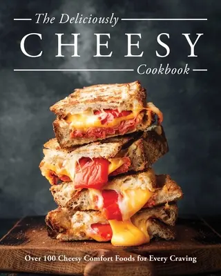 Le livre de cuisine Deliciously Cheesy : Plus de 100 plats réconfortants au fromage pour toutes les envies - The Deliciously Cheesy Cookbook: Over 100 Cheesy Comfort Foods for Every Craving