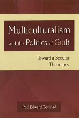 Multiculturalisme et politique de la culpabilité : Vers une théocratie laïque - Multiculturalism and the Politics of Guilt: Toward a Secular Theocracy