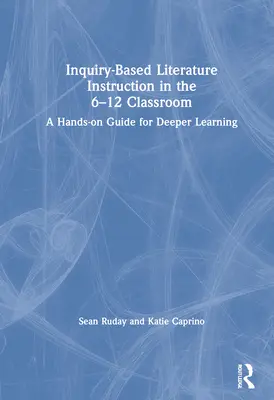 L'enseignement de la littérature basé sur l'investigation dans les classes de 6 à 12 ans : Un guide pratique pour un apprentissage plus approfondi - Inquiry-Based Literature Instruction in the 6-12 Classroom: A Hands-on Guide for Deeper Learning