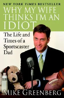 Pourquoi ma femme pense que je suis un idiot : La vie et l'époque d'un père sportif - Why My Wife Thinks I'm an Idiot: The Life and Times of a Sportscaster Dad