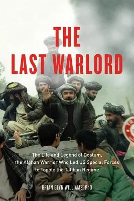 Le dernier seigneur de guerre : La vie et la légende de Dostum, le guerrier afghan qui a conduit les forces spéciales américaines à renverser le régime taliban. - The Last Warlord: The Life and Legend of Dostum, the Afghan Warrior Who Led US Special Forces to Topple the Taliban Regime