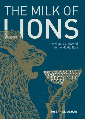 Le lait des lions : Une histoire de l'alcool au Moyen-Orient - The Milk of Lions: A History of Alcohol in the Middle East