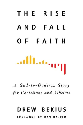 L'ascension et la chute de la foi : Une histoire de Dieu et d'impiété pour les chrétiens et les athées - The Rise and Fall of Faith: A God-To-Godless Story for Christians and Atheists