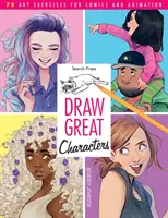 Dessiner de grands personnages - 75 exercices artistiques pour la bande dessinée et l'animation - Draw Great Characters - 75 Art Exercises for Comics and Animation