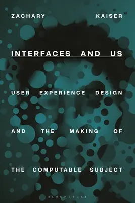 Les interfaces et nous : La conception de l'expérience utilisateur et la création d'un sujet calculable - Interfaces and Us: User Experience Design and the Making of the Computable Subject