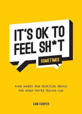 C'est normal de se sentir mal (parfois) : Des mots gentils et des conseils pratiques pour vous aider à vous sentir mal. - It's Ok to Feel Shit (Sometimes): Kind Words and Practical Advice for When You're Feeling Low