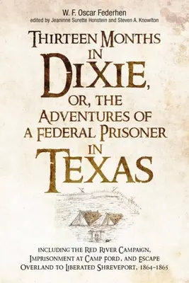 Treize mois à Dixie, ou les aventures d'un prisonnier fédéral au Texas : Y compris la campagne de la rivière Rouge, l'emprisonnement à Camp Ford et l'évasion O - Thirteen Months in Dixie, Or, the Adventures of a Federal Prisoner in Texas: Including the Red River Campaign, Imprisonment at Camp Ford, and Escape O