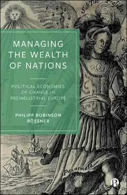 Gérer la richesse des nations : Les économies politiques du changement dans l'Europe préindustrielle - Managing the Wealth of Nations: Political Economies of Change in Preindustrial Europe