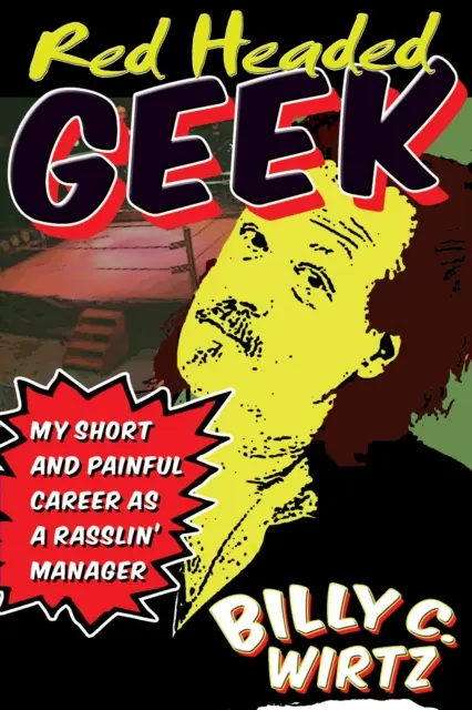 Le geek à tête rouge : Ma brève et pénible carrière de gestionnaire de rastas - Red Headed Geek: My Short and Painful Career as a Rasslin' Manager