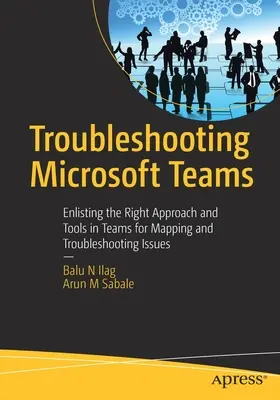 Dépannage de Microsoft Teams : Enlisting the Right Approach and Tools in Teams for Mapping and Troubleshooting Issues (en anglais) - Troubleshooting Microsoft Teams: Enlisting the Right Approach and Tools in Teams for Mapping and Troubleshooting Issues