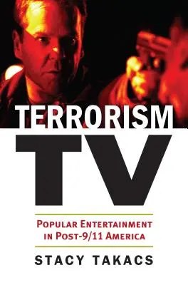 La télévision du terrorisme : Divertissement populaire dans l'Amérique de l'après 11 septembre - Terrorism TV: Popular Entertainment in Post-9/11 America