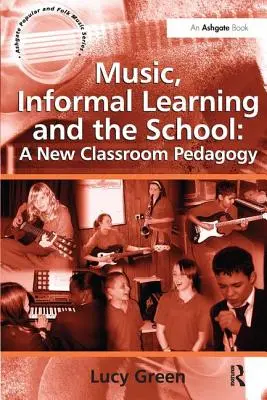 Musique, apprentissage informel et école : Une nouvelle pédagogie de la classe - Music, Informal Learning and the School: A New Classroom Pedagogy