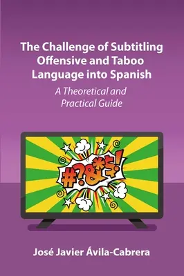 Le défi du sous-titrage en espagnol d'un langage offensif et tabou : Un guide théorique et pratique - The Challenge of Subtitling Offensive and Taboo Language Into Spanish: A Theoretical and Practical Guide