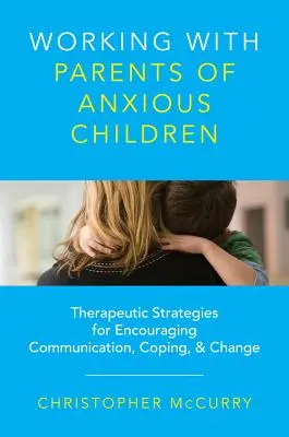 Travailler avec les parents d'enfants anxieux : Stratégies thérapeutiques pour encourager la communication, l'adaptation et le changement - Working with Parents of Anxious Children: Therapeutic Strategies for Encouraging Communication, Coping & Change