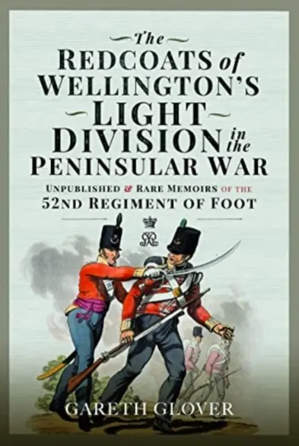 Les tuniques rouges de la division légère de Wellington dans la guerre péninsulaire : mémoires inédits et rares du 52e régiment d'infanterie - The Redcoats of Wellington's Light Division in the Peninsular War: Unpublished and Rare Memoirs of the 52nd Regiment of Foot