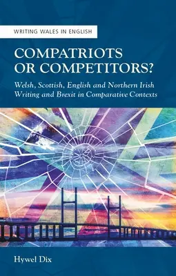 Compatriotes ou concurrents ? L'écriture galloise, écossaise, anglaise et nord-irlandaise et le Brexit dans des contextes comparatifs - Compatriots or Competitors?: Welsh, Scottish, English and Northern Irish Writing and Brexit in Comparative Contexts