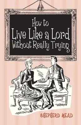 Comment vivre comme un seigneur sans vraiment essayer - How to Live Like a Lord Without Really Trying