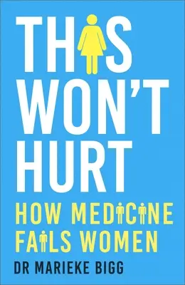 Cela ne fera pas mal : comment la médecine laisse tomber les femmes - This Won't Hurt: How Medicine Fails Women