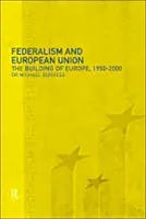 Le fédéralisme et l'Union européenne : La construction européenne, 1950-2000 - Federalism and the European Union: The Building of Europe, 1950-2000