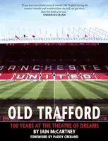 Old Trafford - 100 ans de théâtre de rêve : 2e édition - Old Trafford - 100 Years of the Theatre of Dreams: 2nd Edition