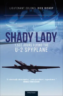 Shady Lady : 1,500 Hours Flying the U-2 Spy Plane (Bishop (Ret ). Lt Col Rick) - Shady Lady: 1,500 Hours Flying the U-2 Spy Plane (Bishop (Ret ). Lt Col Rick)