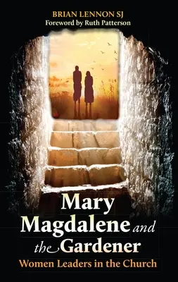 Marie Madeleine et le jardinier : Les femmes dirigeantes dans l'Église - Mary Magdalene and the Gardener: Women Leaders in the Church