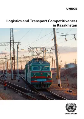 Compétitivité de la logistique et des transports au Kazakhstan - Logistics and Transport Competitiveness in Kazakhstan