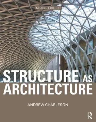 La structure en tant qu'architecture : A Source Book for Architects and Structural Engineers (La structure en tant qu'architecture : un ouvrage de référence pour les architectes et les ingénieurs en structures) - Structure as Architecture: A Source Book for Architects and Structural Engineers