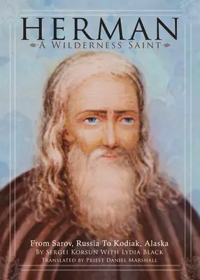 Herman : Un saint de la nature sauvage : De Sarov, en Russie, à Kodiak, en Alaska - Herman: A Wilderness Saint: From Sarov, Russia to Kodiak, Alaska