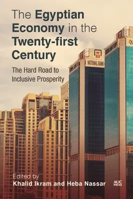 L'économie égyptienne au XXIe siècle : La voie difficile vers une prospérité inclusive - Egyptian Economy in the Twenty-First Century: The Hard Road to Inclusive Prosperity