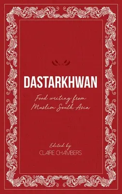 Dastarkhwan : L'écriture culinaire de l'Asie du Sud musulmane - Dastarkhwan: Food Writing from Muslim South Asia