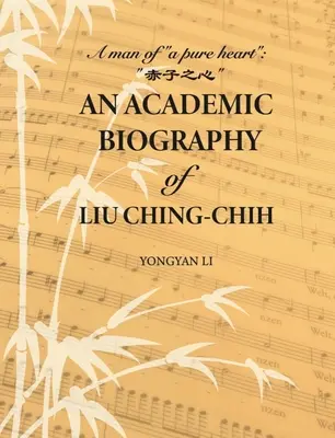 Biographie académique de Liu Ching-Chih : Un homme au cœur pur« » » - An Academic Biography of Liu Ching-Chih: A Man of A Pure Heart