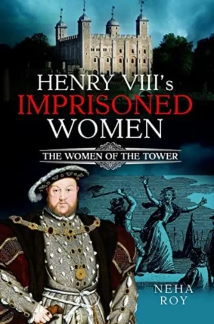 Les femmes emprisonnées d'Henri VIII : Les femmes de la Tour - Henry VIII's Imprisoned Women: The Women of the Tower
