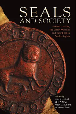 Sceaux et société - Le Pays de Galles médiéval, les marches galloises et leur région frontalière anglaise - Seals and Society - Medieval Wales, the Welsh Marches and their English Border Region