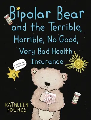 L'ours bipolaire et la terrible, horrible, mauvaise, très mauvaise assurance maladie : Une fable pour adultes - Bipolar Bear and the Terrible, Horrible, No Good, Very Bad Health Insurance: A Fable for Grownups