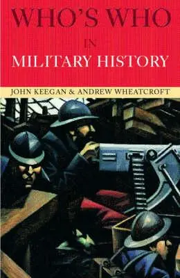 Qui est qui dans l'histoire militaire : De 1453 à nos jours - Who's Who in Military History: From 1453 to the Present Day