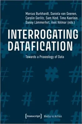 Interroger la datafication : Vers une praxéologie des données - Interrogating Datafication: Towards a Praxeology of Data